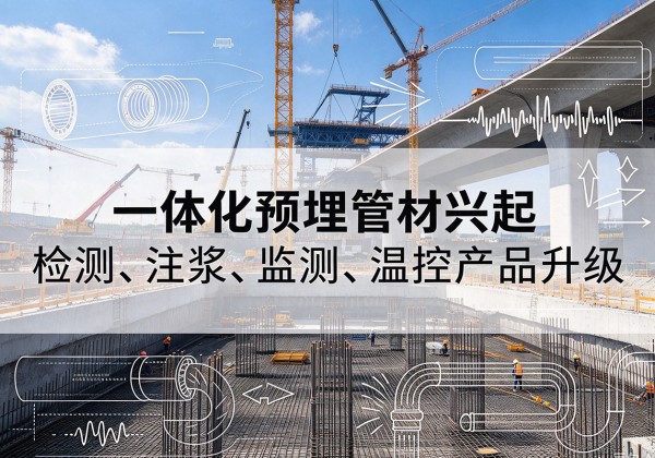 措美一体化管材产品兴起，声测注浆一体管、多功能预埋管应用增多